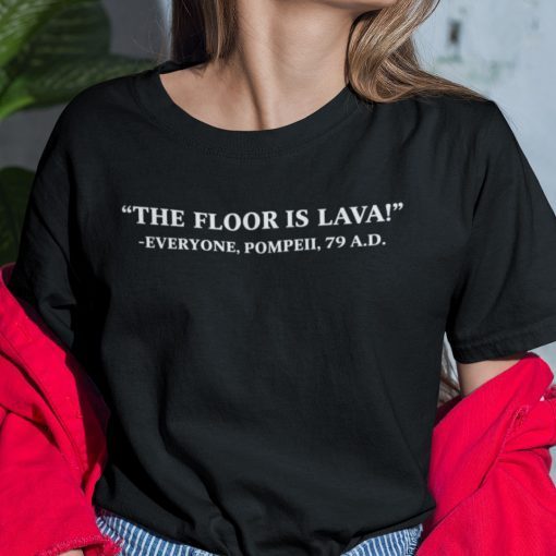 The Floor Is Lava Shirt Everyone Pompeii 79AD Gift Shirt