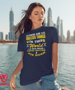 There Are 3 Useless Things In This World A Face Mask Covid Vaccine & Joe Biden Tee Shirt