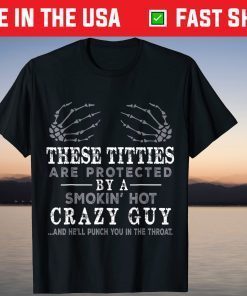 These Titties Are Protected By A Smokin Hot Crazy Guy T-Shirt