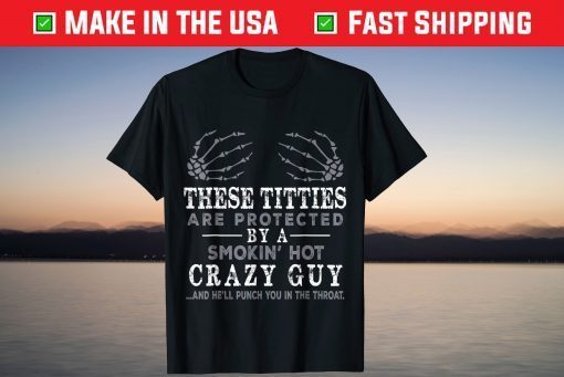 These Titties Are Protected By A Smokin Hot Crazy Guy T-Shirt