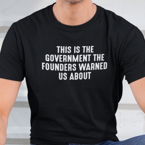 This Is The Government And Founders Warned Us About Gift Shirt