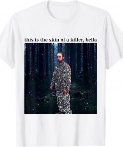 This Is The Skin Of A Killer Bella Meme 2021 Shirt