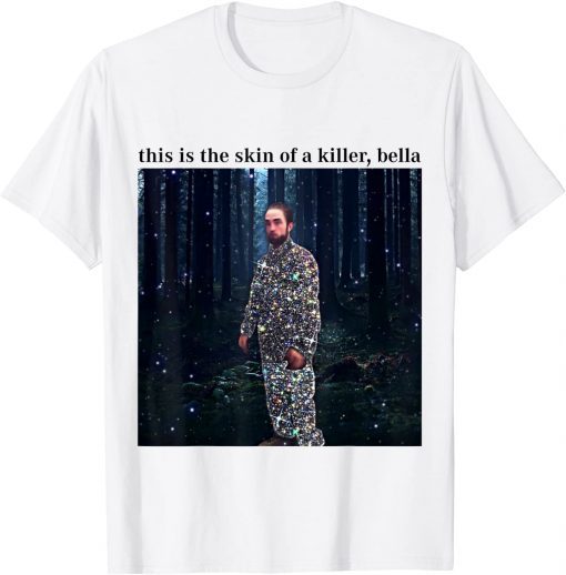 This Is The Skin Of A Killer Bella Meme 2021 Shirt