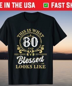 This Is What 80 And Blessed Look Like 80th Birthday 2021 Shirt