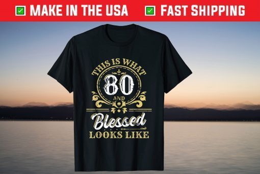 This Is What 80 And Blessed Look Like 80th Birthday 2021 Shirt