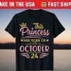 This Princess Was Born On October 24 Happy Birthday To Me Us 2021 Shirt