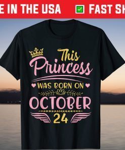 This Princess Was Born On October 24 Happy Birthday To Me Us 2021 Shirt