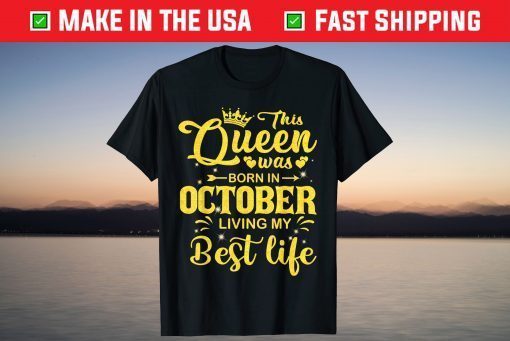 This Queen Was Born In October Living My Best Life Tee Shirt