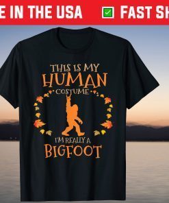 This is My Human Costume I'm Really A Bigfoot Halloween Unisex Shirt