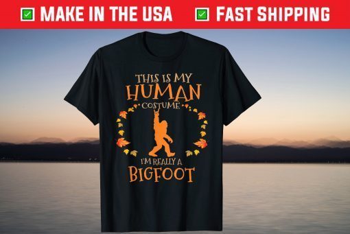 This is My Human Costume I'm Really A Bigfoot Halloween Unisex Shirt