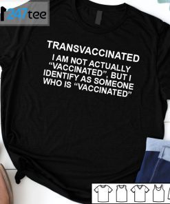 Transvaccinated I Am Not Actually Vaccinated But I Identify As Someone Unisex T-Shirt