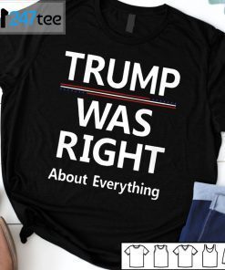 Trump Was Right About Everything 2021 Shirt