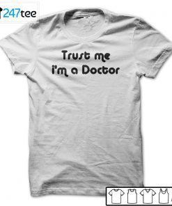 Trust Me I’m A Doctor Gift Shirt