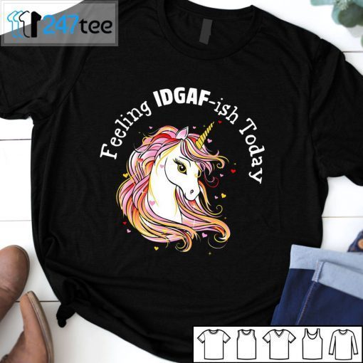 Unicorns Feeling IDGAF-Ish Today 2021 Shirt