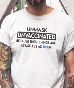 Unmasked Unvaccinated These Things Are As Useless As Biden Unisex Shirt