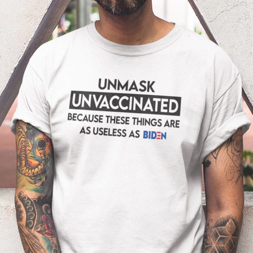 Unmasked Unvaccinated These Things Are As Useless As Biden Unisex Shirt