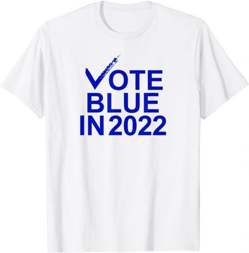 Vote Blue In 2022 Democratic Us 2021 Shirt