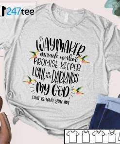 Waymaker Miracle Worker Promise Keeper Light In The Darkness My God That Is Who You Are Gift Shirt