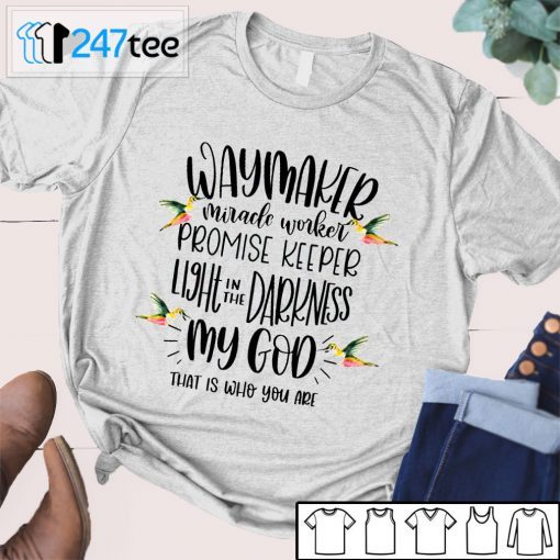 Waymaker Miracle Worker Promise Keeper Light In The Darkness My God That Is Who You Are Gift Shirt