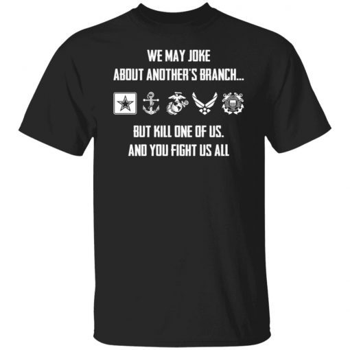 We may joke about another’s branch but kill one of us and you fight us all 2021 Shirt