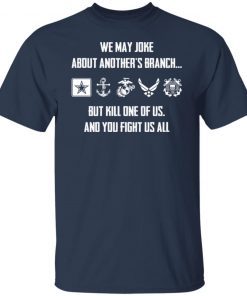 We may joke about another’s branch but kill one of us and you fight us all 2021 Shirt