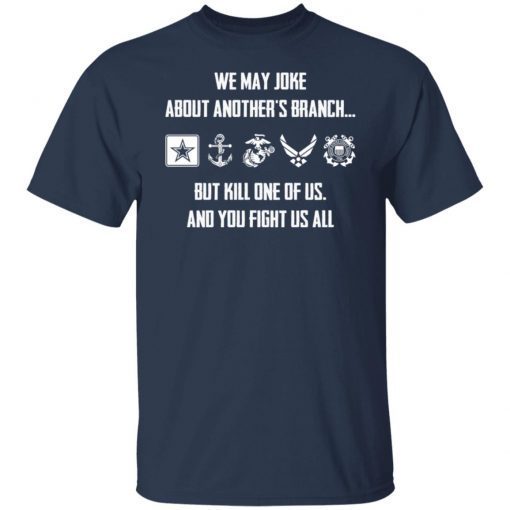 We may joke about another’s branch but kill one of us and you fight us all 2021 Shirt