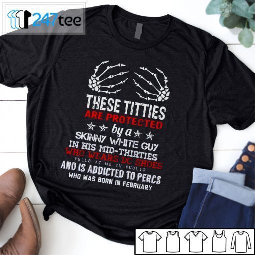 Weird These Titties Are Protectected By A Skinny White Guy In His Mid-Thirties 2021 Shirt