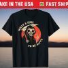 What A Time To Be Alive Death Grim Reaper Ok Halloween Us 2021 Shirt