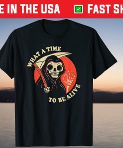 What A Time To Be Alive Death Grim Reaper Ok Halloween Us 2021 Shirt