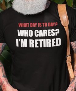 What Day Is Today Who Cares I’m Tired Unisex Shirt