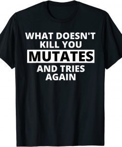 What Doesn't Kill You Mutates and Tries Again Limited Shirt