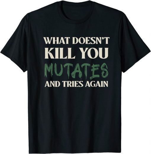 What Doesn't Kill You Mutates and Tries Again 2021 Shirt