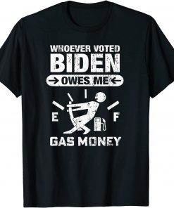 Whoever Voted Biden Owes Me Gas Money - Anti Biden Gift Shirt