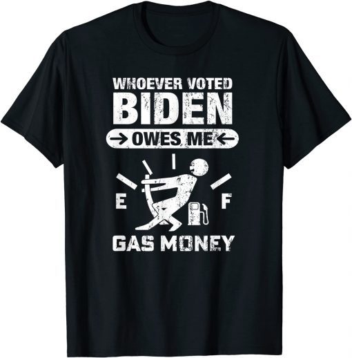 Whoever Voted Biden Owes Me Gas Money - Anti Biden Gift Shirt