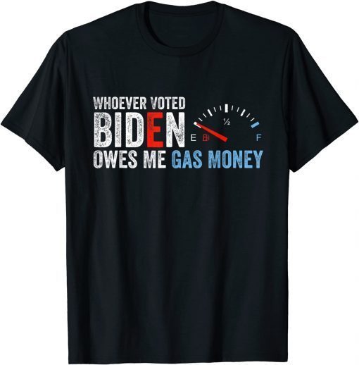 Whoever Voted Biden Owes Me Gas Money Unisex Shirt