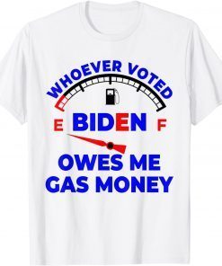 Whoever Voted Biden Owes Me Gas Money Gift Shirt