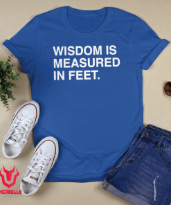 Wisdom Is Measured In Feet Gift Shirt