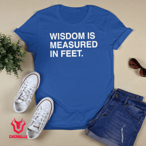 Wisdom Is Measured In Feet Gift Shirt