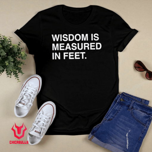 Wisdom Is Measured In Feet Gift Shirt