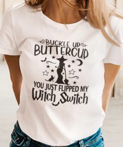 Witch Buckle Up Buttercup You Just Flipped My Witch Switch Unisex Shirt