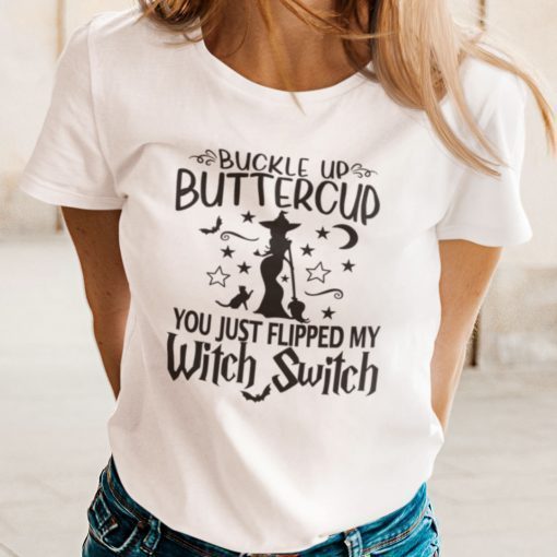 Witch Buckle Up Buttercup You Just Flipped My Witch Switch Unisex Shirt