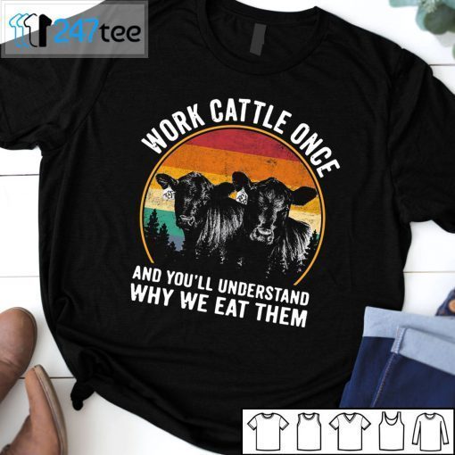 Work Cattle Once And You’ll Understand Why We Eat Them Unisex Shirt