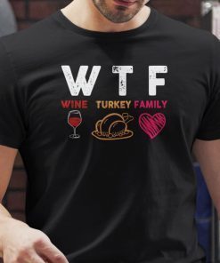 Wtf Wine Turkey Family Thanksgiving Gift Shirt