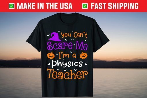 You Can't Scare Me Physics Teacher Halloween Tee Shirt