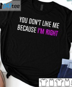 You Don’t Like Me Because I’m Right 2021 Shirt