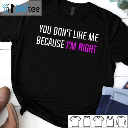 You Don’t Like Me Because I’m Right 2021 Shirt