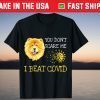 You don't scare me i beat covid Chow Chow dog Tee Shirt