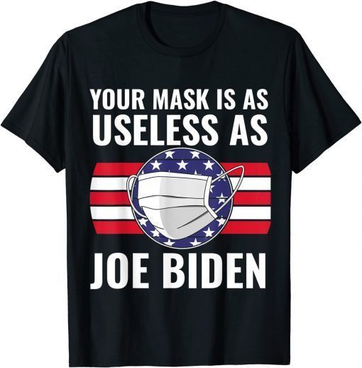 Your Mask Is As Useless As Joe Biden Us 2021 Shirt