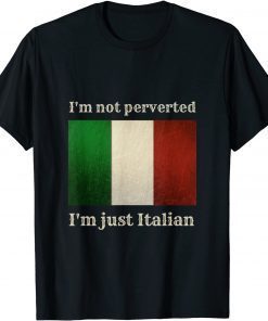 i'm not perverted i'm just italian Us 2021 Shirt