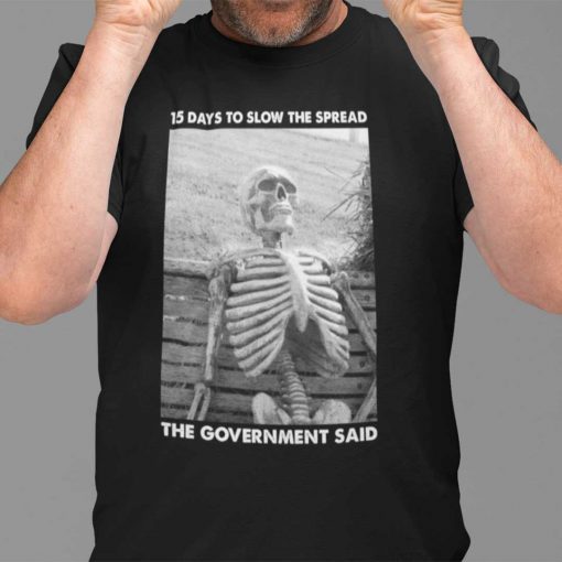 15 Days To Slow The Spread Government Said Skeleton 2021 Shirt15 Days To Slow The Spread Government Said Skeleton 2021 Shirt